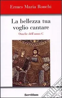 La bellezza tua voglio cantare. Omelie dell‘Anno C. Nuova ediz. Nuova Collezione