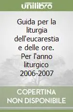 Guida per la liturgia dell‘eucarestia e delle ore. Per l‘anno liturgico 2006-2007 Di Tendenza