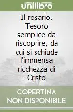 Il rosario. Tesoro semplice da riscoprire, da cui si schiude l‘immensa ricchezza di Cristo Saldi