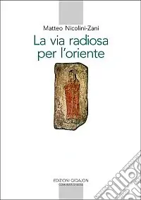 Soddisfatti O Rimborsati La via radiosa per l‘Oriente. I testi e la storia del primo incontro del cristianesimo con il mondo culturale e religioso cinese (secoli VII-IX)