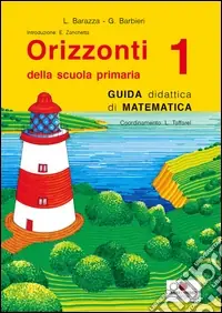 Orizzonti matematica. Guida didattica di matematica. Per la 1ª classe elementare Di Tendenza