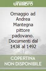Omaggio ad Andrea Mantegna pittore padovano. Documenti dal 1438 al 1492 Acquista Ora