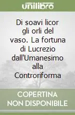 Di soavi licor gli orli del vaso. La fortuna di Lucrezio dall‘Umanesimo alla Controriforma Bestseller