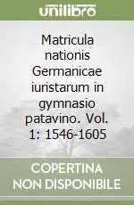 Matricula nationis Germanicae iuristarum in gymnasio patavino. Vol. 1 1546-1605 Subito Disponibile