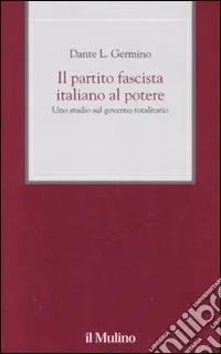 Il partito fascista italiano al potere. Uno studio sul governo totalitario Nuova Collezione