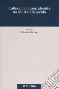 Prezzo Scontato Collezioni, musei, identità tra XVIII e XIX secolo