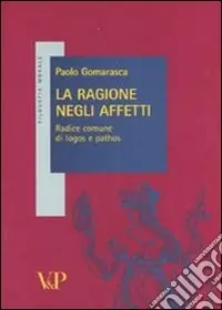La ragione negli affetti. Radice comune di logos e pathos Consegna Rapida