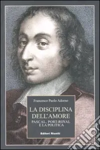 Ultima Occasione La disciplina dell‘amore. Pascal, Port-Royal e la politica