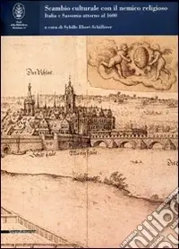 Spedito Oggi Scambio culturale con il nemico religioso. Italia e Sassonia attorno al 1600. Atti della Giornata internazionale di studi (Roma, 4-5 aprile 2005). Ediz. multilingue