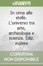 Offerta In cima alle stelle. L‘universo tra arte, archeologia e scienza. Ediz. inglese