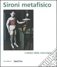 Must-Have Sironi metafisico. L‘atelier della meraviglia. Catalogo della mostra (Parma, 1 aprile-15 luglio 2007). Ediz. illustrata