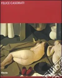 Felice Casorati. Dipingere il silenzio. Catalogo della mostra (Ravenna, 1 aprile-15 giugno 2007). Ediz. illustrata Offerta Limitata