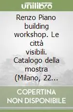 Renzo Piano building workshop. Le città visibili. Catalogo della mostra (Milano, 22 maggio-16 settembre 2007). Ediz. illustrata Spedito Oggi