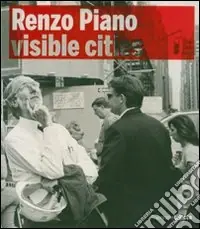 Renzo Piano building workshop. Visible Cities. Catalogo della mostra (Milano, 22 maggio-16 settembre 2007). Ediz. illustrata Nuovo Arrivo