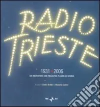 A Buon Prezzo Radio Trieste 1931-2006. Un microfono che registra 75 anni di storia. Ediz. illustrata