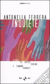 Inquiete. Storie di artiste sublimi e femmine dannate Ultimissimo Modello