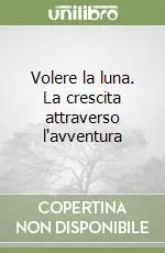 Volere la luna. La crescita attraverso l‘avventura Nuova Collezione