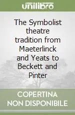 The Symbolist theatre tradition from Maeterlinck and Yeats to Beckett and Pinter Nuova Collezione