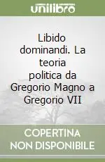 Solo Oggi Libido dominandi. La teoria politica da Gregorio Magno a Gregorio VII