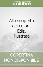 Alla scoperta dei colori. Ediz. illustrata Ultima Occasione