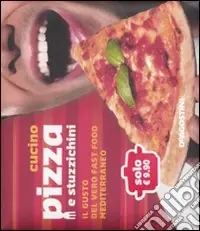 Nuova Collezione Cucino pizza e stuzzichini. Il gusto del vero fast food mediterraneo. Ediz. illustrata