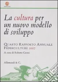 La cultura per un nuovo modello di sviluppo. Quarto rapporto annuale Federculture 2007 Offerta