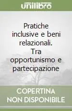 Subito Disponibile Pratiche inclusive e beni relazionali. Tra opportunismo e partecipazione