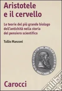 Aristotele e il cervello. Le teorie del più grande biologo dell‘antichità nella storia del pensiero scientifico Popolare