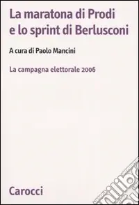 Affare La maratona di Prodi e lo sprint di Berlusconi. La campagna elettorale 2006