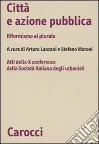 Città e azione pubblica. Riformismo al plurale. Atti della X Conferenza della Società italiana degli urbanisti Offerta Lampo