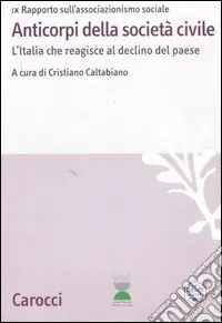 Anticorpi della società civile. L‘Italia che reagisce al declino del paese. IX Rapporto sull‘associazionismo sociale Esclusivo
