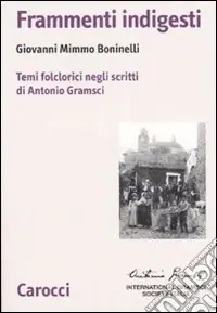 Frammenti indigesti. Temi folclorici negli scritti di Antonio Gramsci Prezzo Scontato