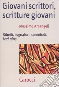 Prezzo Scontato Giovani scrittori, scritture giovani. Ribelli, sognatori, cannibali, bad girls