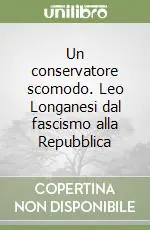 Nuova Collezione Un conservatore scomodo. Leo Longanesi dal fascismo alla Repubblica