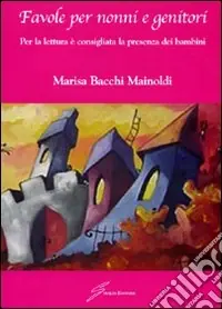 Favole per nonni e genitori. Per la lettura è consigliata la presenza dei bambini Spedizione Espresso