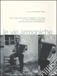 Ultime Pezzi Le vie armoniche. Scritti sulla fisarmonica, l‘organetto e la danza inonore di Primo Panzacchi e dei fisarmonicisti di Monghidoro. Con 2 CD audio