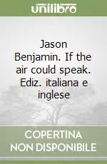 Jason Benjamin. If the air could speak. Ediz. italiana e inglese Saldi