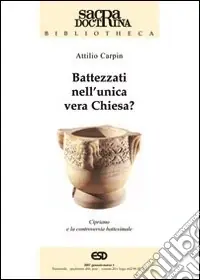 Offerta Limitata Battezzati nell‘unica vera chiesa? Cipriano di Cartagine e la controversia battesimale
