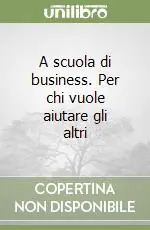 A scuola di business. Per chi vuole aiutare gli altri Reso Gratuito