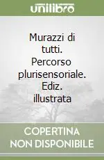 Subito Disponibile Murazzi di tutti. Percorso plurisensoriale. Ediz. illustrata