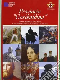 Soddisfatti O Rimborsati Provincia «garibaldina». Storia, memoria e documenti di Giuseppe Garibaldi in provincia di Genova