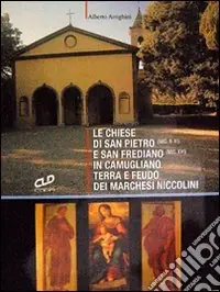 Le chiese di San Pietro (sec. X-XI) e San Frediano (sec. XVI) in Camugliano, terra e feudo dei Marchesi Niccolini. Ediz. illustrata Spedizione Espresso