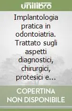 Scelto Dai Clienti Implantologia pratica in odontoiatria. Trattato sugli aspetti diagnostici, chirurgici, protesici e tecnici dell‘armonia estetica e funzionale