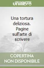 Miglior Prezzo Una tortura deliziosa. Pagine sull‘arte di scrivere