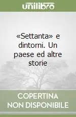 Subito Disponibile «Settanta» e dintorni. Un paese ed altre storie