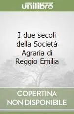 I due secoli della Società Agraria di Reggio Emilia Spedito Oggi