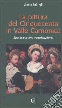 Non Perdere La pittura del Cinquecento in Valle Camonica. Spunti per una valorizzazione