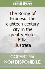 Prezzo Di Fabbrica The Rome of Piranesi. The eighteen-century city in the great vedute. Ediz. illustrata