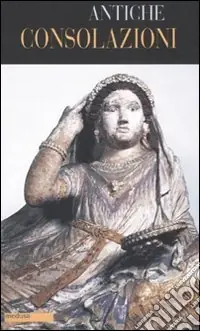Antiche consolazioni. Testo greco e latino a fronte Sconto