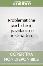 Problematiche psichiche in gravidanza e post-partum Offerta Limitata
